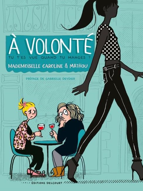 À volonté. Tu t’es vue quand tu manges ? de Mademoiselle Caroline et Mathou