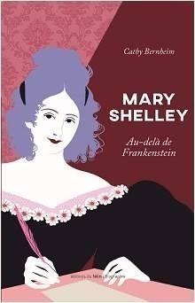 Sélection littéraire TPLF hiver 2021 - Mary Shelley: Au-delà de Frankenstein de Cathy Bernheim aux éditions du Félin